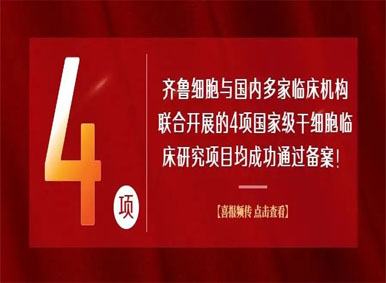 【喜报频传！】齐鲁细胞与国内多家临床机构联合开展的4项国家干细胞临床研究项目均成功通过备案！