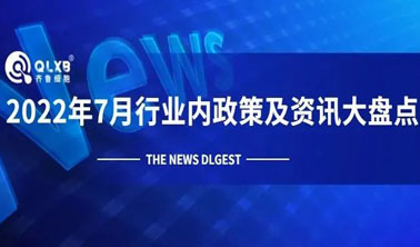 政策汇总丨2022年7月行业内政策及资讯大盘点