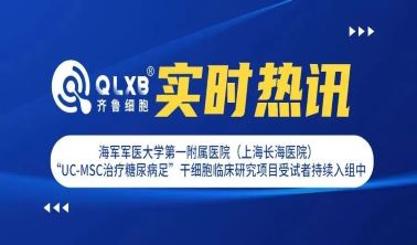 实时热讯丨海军军医大学第一附属医院（上海长海医院）“UC-MSC治疗糖尿病足”干细胞临床研究项目受试者持续入组中